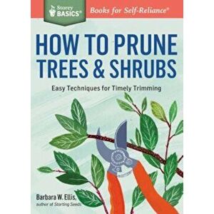 How to Prune Trees & Shrubs: Easy Techniques for Timely Trimming, Paperback - Barbara W. Ellis imagine