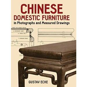 Chinese Domestic Furniture in Photographs and Measured Drawings, Paperback - Gustav Ecke imagine