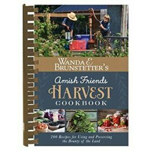 Wanda E. Brunstetter's Amish Friends Harvest Cookbook: Over 240 Recipes for Using and Preserving the Bounty of the Land, Paperback - Wanda E. Brunstet imagine
