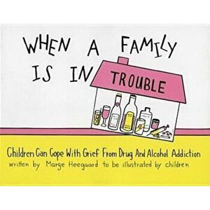 When a Family Is in Trouble: Children Can Cope with Grief from Drug and Alcohol Addiction, Paperback - Marge Eaton Heegaard imagine