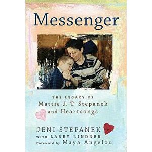 Messenger: The Legacy of Mattie J. T. Stepanek and Heartsongs, Paperback - Jeni Stepanek imagine