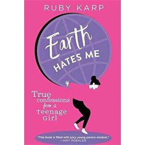 Earth Hates Me: True Confessions from a Teenage Girl, Hardcover - Ruby Karp imagine