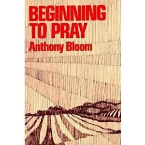 Beginning to Pray, Paperback - Anthony Bloom imagine