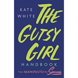 The Gutsy Girl Handbook: Your Manifesto for Success, Hardcover - Kate White imagine