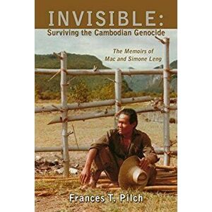 Invisible: Surviving the Cambodian Genocide: The Memoirs of Mac and Simone Leng, Paperback - Frances T. Pilch imagine