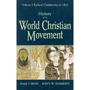 History of the World Christian Movement: Volume I: Earliest Christianity to 1453, Paperback - Dale T. Irvin imagine