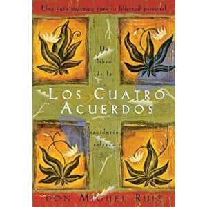 Los Cuatro Acuerdos: Una Guia Practica Para La Libertad Personal, the Four Agreements, Spanish-Language Edition, Paperback - Don Miguel Ruiz imagine