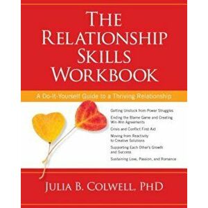 The Relationship Skills Workbook: A Do-It-Yourself Guide to a Thriving Relationship, Paperback - Julia B. Colwell imagine