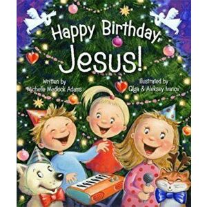Happy Birthday Jesus, Hardcover - Michelle Medlock Adams imagine