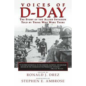 Voices of D-Day: The Story of the Allied Invasion Told by Those Who Were There, Paperback - Ronald J. Drez imagine