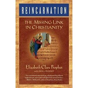 Reincarnation: The Missing Link in Christianity, Paperback - Elizabeth Clare Prophet imagine
