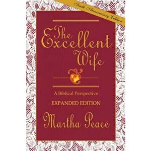 The Excellent Wife: A Biblical Perspective, Paperback - Martha Peace imagine