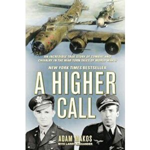 A Higher Call: An Incredible True Story of Combat and Chivalry in the War-Torn Skies of World War II, Hardcover - Adam Makos imagine