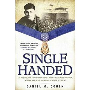 Single Handed: The Inspiring True Story of Tibor 'Teddy' Rubin--Holocaust Survivor, Korean War Hero, and Medal of Honor Recipient, Paperback - Daniel imagine
