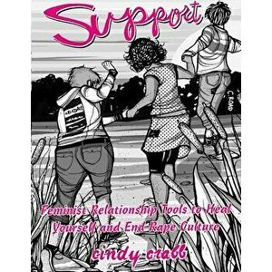 Support: Feminist Relationship Tools to Heal Yourself and End Rape Culture, Paperback - Cindy Crabb imagine