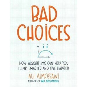 Bad Choices: How Algorithms Can Help You Think Smarter and Live Happier, Hardcover - Ali Almossawi imagine