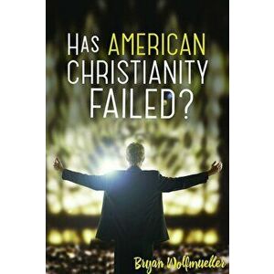 Has American Christianity Failed', Paperback - Bryan Wolfmueller imagine
