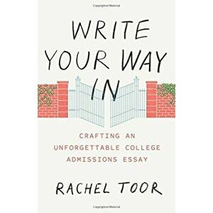 Write Your Way in: Crafting an Unforgettable College Admissions Essay, Paperback - Rachel Toor imagine