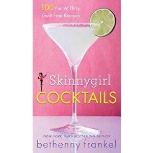 Skinnygirl Cocktails: 100 Fun & Flirty Guilt-Free Recipes, Paperback - Bethenny Frankel imagine