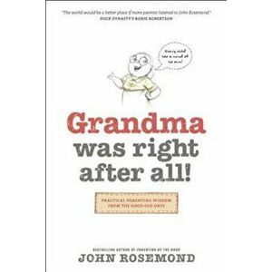 Grandma Was Right After All!: Practical Parenting Wisdom from the Good Old Days, Paperback - John Rosemond imagine