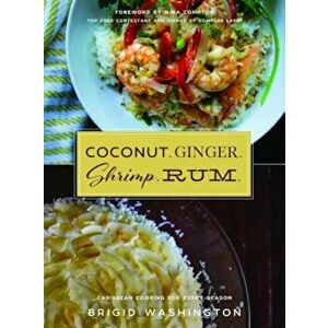 Coconut. Ginger. Shrimp. Rum.: Caribbean Flavors for Every Season, Hardcover - Brigid Washington imagine