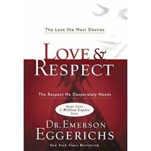 Love & Respect: The Love She Most Desires; The Respect He Desperately Needs, Hardcover - Emerson Eggerichs imagine