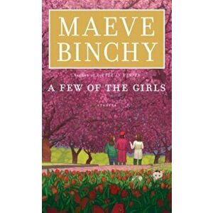 A Few of the Girls: Stories, Paperback - Maeve Binchy imagine