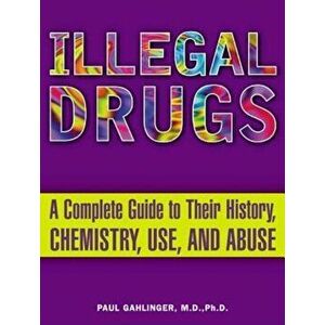 Illegal Drugs: A Complete Guide to Their History, Chemistry, Use, and Abuse, Paperback - Paul Gahlinger imagine