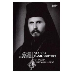 Vladica Danilo Krstici - Un episcop purtator de lumina - Monahia Makaria Obradovici imagine