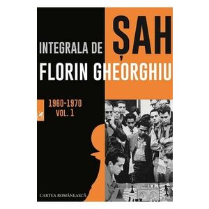 Integrala de sah vol.1 1960-1970 - Florin Gheorghiu imagine