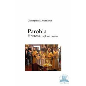Parohia - Hristos in mijlocul nostru - Gheorghios D. Metallinos imagine