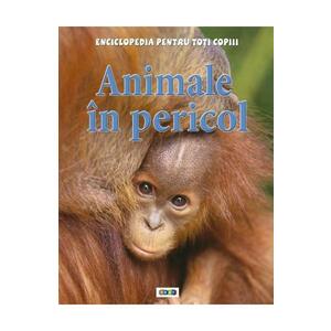 Animale in pericol - Enciclopedia pentru toti copiii imagine