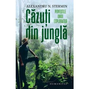 Cazuti din jungla. Povestile unui explorator - Alexandru N. Stermin imagine