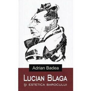 Lucian Blaga si estetica barocului - Adrian Badea imagine