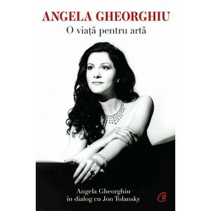 Angela Gheorghiu. O viata pentru arta imagine