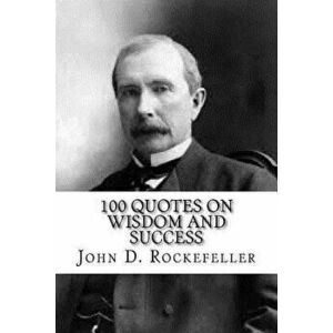 John D. Rockefeller: 100 Quotes on Wisdom and Success, Paperback - Max Wall imagine