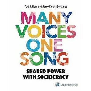 Many Voices One Song: Shared Power with Sociocracy, Paperback - Ted J. Rau imagine