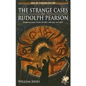 The Strange Cases of Rudolph Pearson: Horriplicating Tales of the Cthulhu Mythos, Paperback - William Jones imagine
