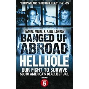 Banged Up Abroad: Hellhole. Our Fight to Survive South America's Deadliest Jail, Paperback - Paul Loseby imagine