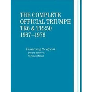 The Complete Official Triumph TR6 & TR250: 1967-1976: Includes Driver's Handbook and Workshop Manual, Hardcover - British Leyland Motors imagine