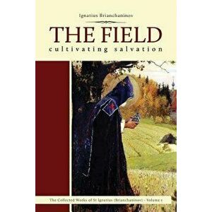 The Field: Cultivating Salvation, Paperback - Ignatius Brianchaninov imagine