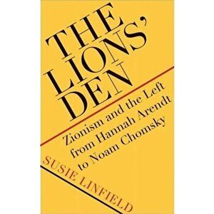Lions' Den. Zionism and the Left from Hannah Arendt to Noam Chomsky, Paperback - Susie Linfield imagine