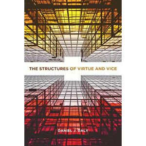 The Structures of Virtue and Vice, Paperback - Daniel J. Daly imagine