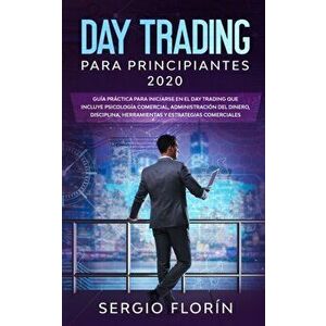 Day Trading Para Principiantes 2020: Gua Prctica Para Iniciarse en el Day Trading Que Incluye Psicologa Comercial, Administracin Del Dinero, Disci, Pa imagine