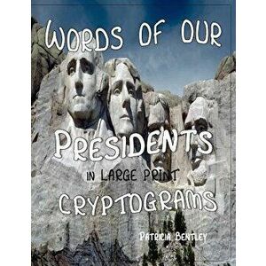 Words of Our Presidents in Large Print Cryptograms, Paperback - Patricia Bentley imagine