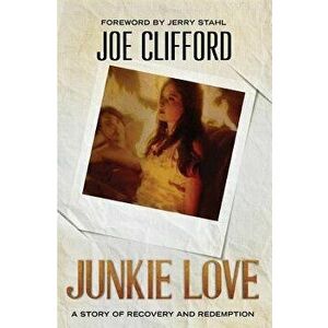 Junkie Love: A Story of Recovery and Redemption, Paperback - Joe Clifford imagine