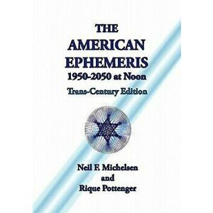 The American Ephemeris 1950-2050 at Noon, Paperback - Neil F. Michelsen imagine