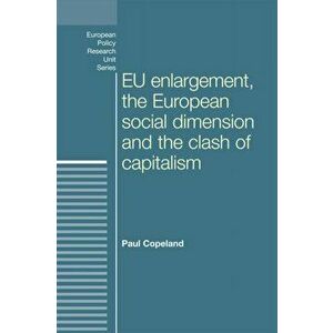 Eu Enlargement, the Clash of Capitalisms and the European Social Dimension, Hardback - Paul Copeland imagine