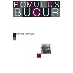 Opera poetica. Romulus Bucur | Romulus Bucur imagine