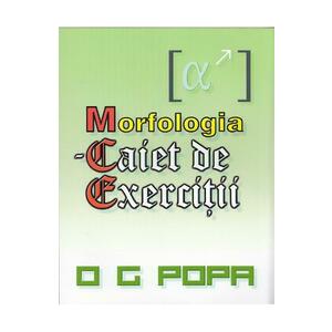 Morfologia - Caiet de exercitii - O.G. Popa imagine